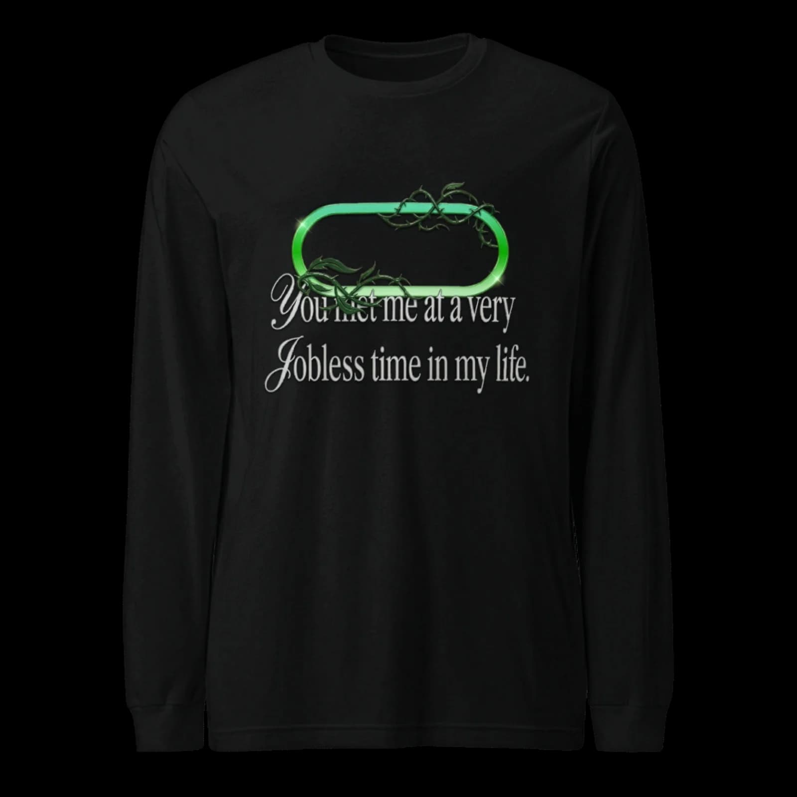 The Jobless Shirt by Ghosted: black long sleeve, 'You met me at a very Jobless time in my life.'